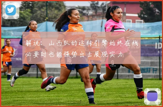 解说：山西队的运转引擎始终在线必要时也能强势出击展现实力